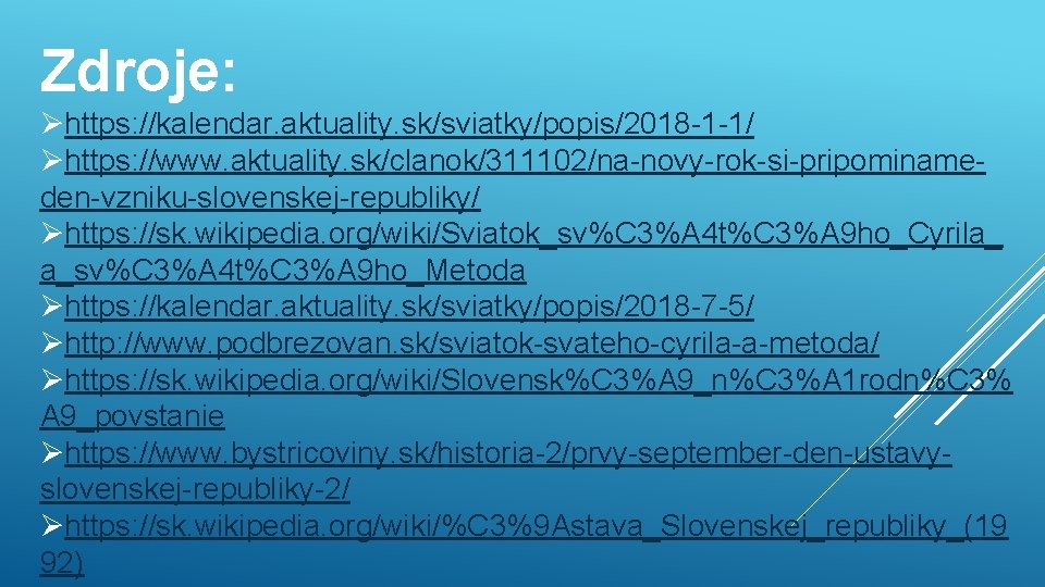 Zdroje: Øhttps: //kalendar. aktuality. sk/sviatky/popis/2018 -1 -1/ Øhttps: //www. aktuality. sk/clanok/311102/na-novy-rok-si-pripominameden-vzniku-slovenskej-republiky/ Øhttps: //sk. wikipedia.