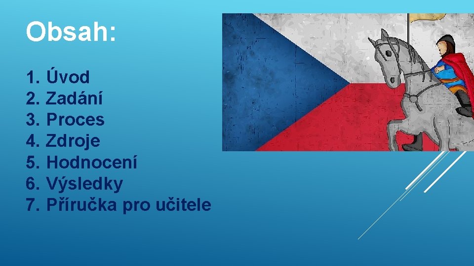 Obsah: 1. Úvod 2. Zadání 3. Proces 4. Zdroje 5. Hodnocení 6. Výsledky 7.