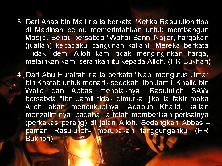 3. Dari Anas bin Mali r. a ia berkata “Ketika Rasululloh tiba di Madinah