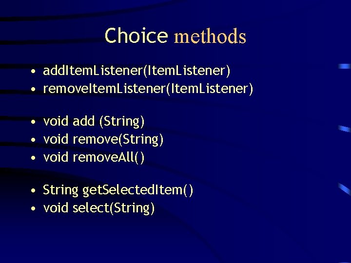 Choice methods • add. Item. Listener(Item. Listener) • remove. Item. Listener(Item. Listener) • void