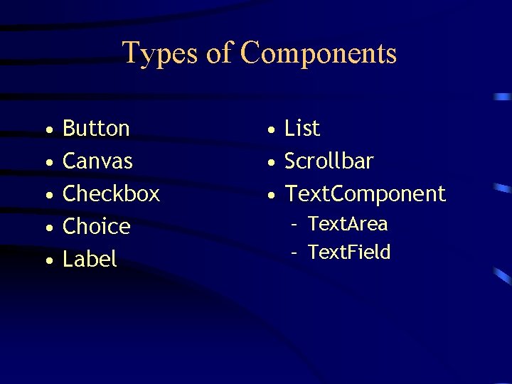 Types of Components • • • Button Canvas Checkbox Choice Label • List •