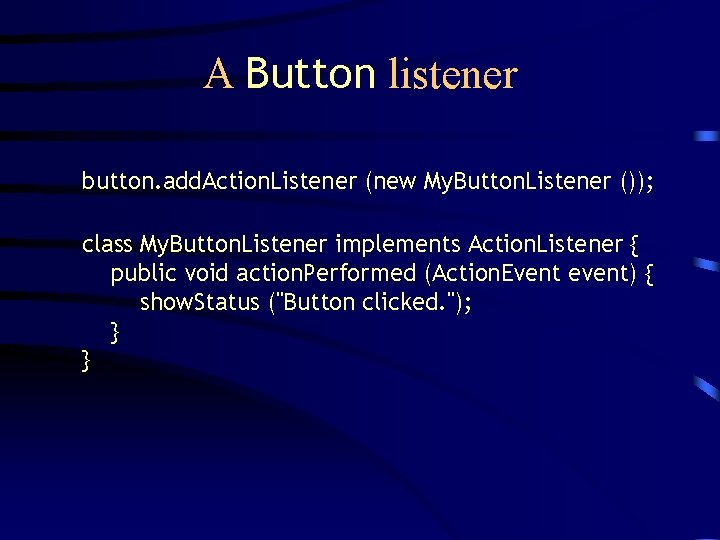 A Button listener button. add. Action. Listener (new My. Button. Listener ()); class My.