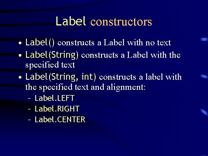 Label constructors • Label() constructs a Label with no text • Label(String) constructs a