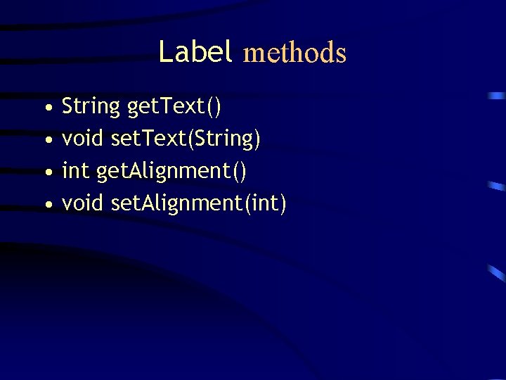 Label methods • • String get. Text() void set. Text(String) int get. Alignment() void