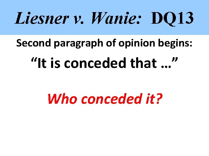 Liesner v. Wanie: DQ 13 Second paragraph of opinion begins: “It is conceded that