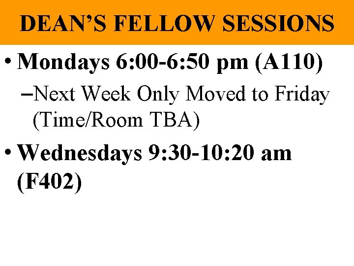 DEAN’S FELLOW SESSIONS • Mondays 6: 00 -6: 50 pm (A 110) –Next Week