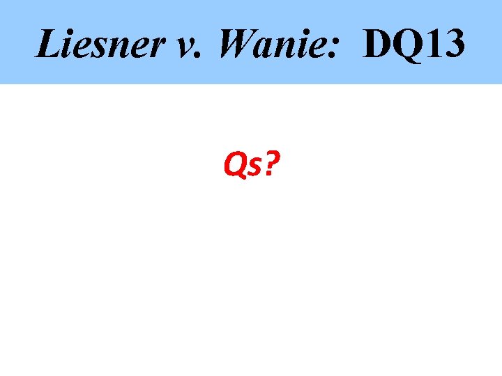 Liesner v. Wanie: DQ 13 Qs? 