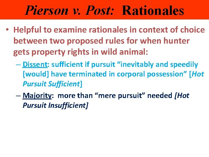 Pierson v. Post: Rationales • Helpful to examine rationales in context of choice between