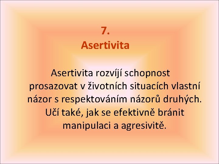 7. Asertivita rozvíjí schopnost prosazovat v životních situacích vlastní názor s respektováním názorů druhých.