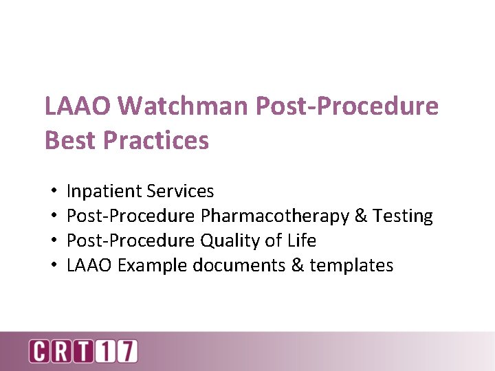 LAAO Watchman Post-Procedure Best Practices • • Inpatient Services Post-Procedure Pharmacotherapy & Testing Post-Procedure