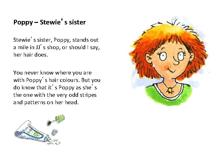 Poppy – Stewie’s sister, Poppy, stands out a mile in JJ’s shop, or should