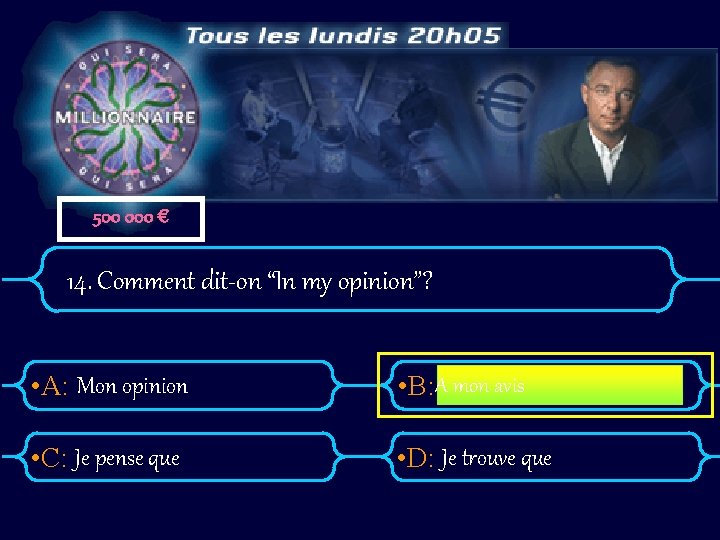 500 000 € 14. Comment dit-on “In my opinion”? • A: Mon opinion •