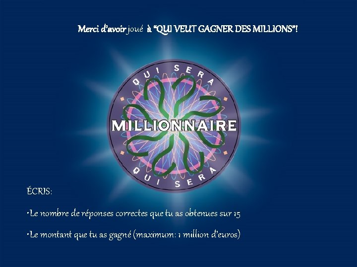 Merci d’avoir joué à “QUI VEUT GAGNER DES MILLIONS”! ÉCRIS: • A: • B: