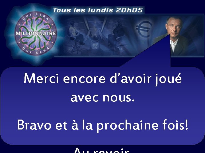  • A: Merci encore d’avoir joué avec nous. • B: Bravo et à