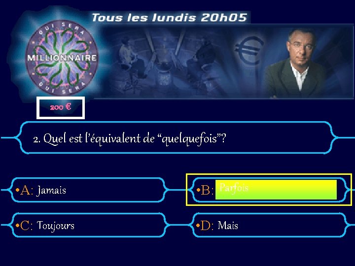 200 € 2. Quel est l’équivalent de “quelquefois”? • A: Jamais • B: Parfois