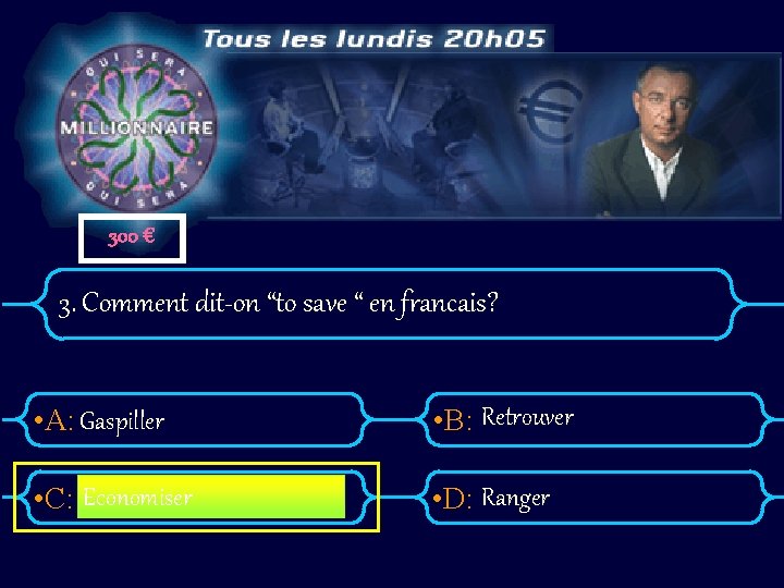 300 € 3. Comment dit-on “to save “ en francais? • A: Gaspiller •