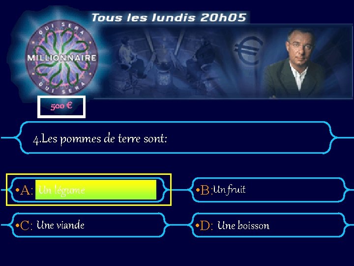 500 € 4. Les pommes de terre sont: • A: Un légume • B: