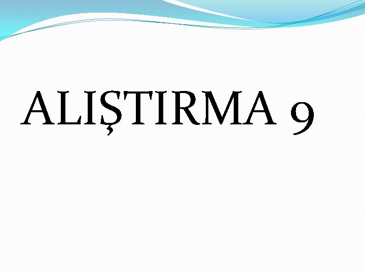 ALIŞTIRMA 9 