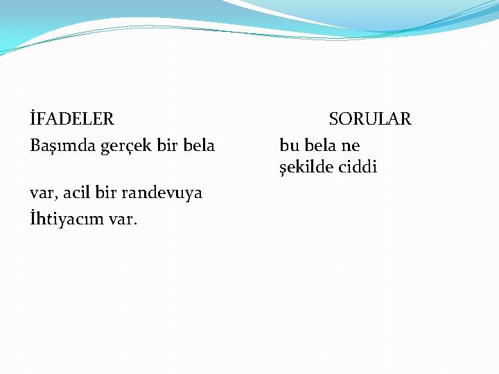 İFADELER Başımda gerçek bir bela var, acil bir randevuya İhtiyacım var. SORULAR bu bela