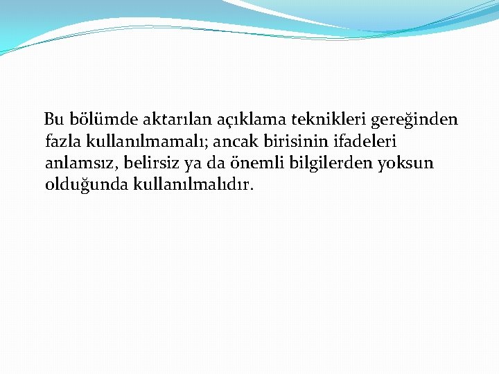 Bu bölümde aktarılan açıklama teknikleri gereğinden fazla kullanılmamalı; ancak birisinin ifadeleri anlamsız, belirsiz ya