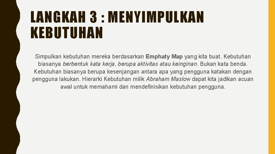 LANGKAH 3 : MENYIMPULKAN KEBUTUHAN Simpulkan kebutuhan mereka berdasarkan Emphaty Map yang kita buat.