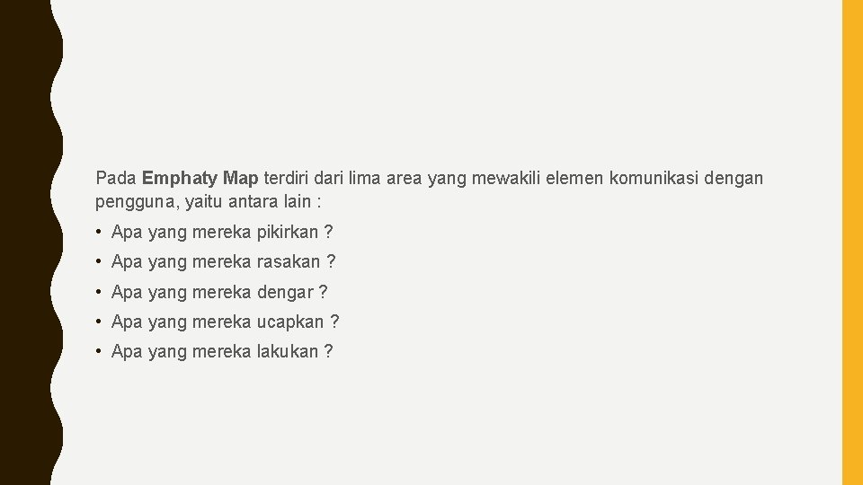 Pada Emphaty Map terdiri dari lima area yang mewakili elemen komunikasi dengan pengguna, yaitu