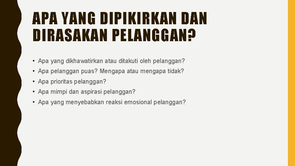 APA YANG DIPIKIRKAN DIRASAKAN PELANGGAN? • Apa yang dikhawatirkan atau ditakuti oleh pelanggan? •