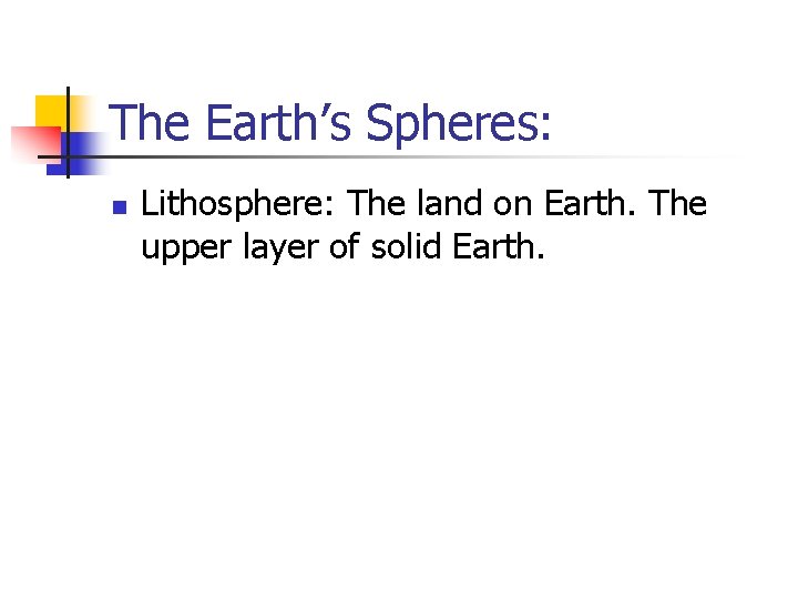 The Earth’s Spheres: n Lithosphere: The land on Earth. The upper layer of solid