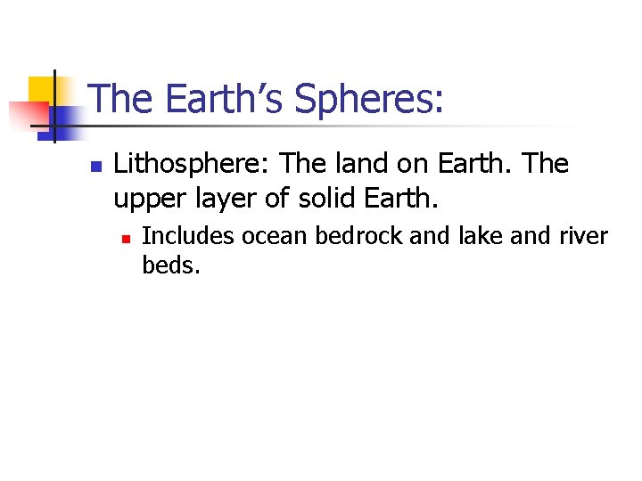 The Earth’s Spheres: n Lithosphere: The land on Earth. The upper layer of solid