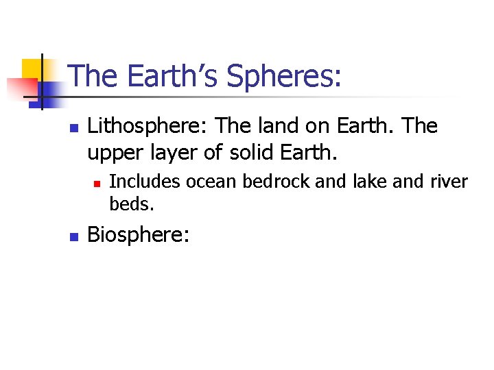 The Earth’s Spheres: n Lithosphere: The land on Earth. The upper layer of solid