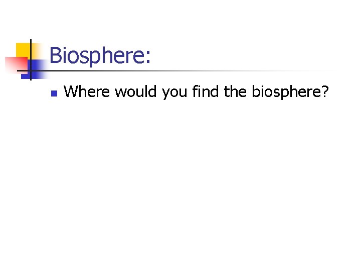 Biosphere: n Where would you find the biosphere? 
