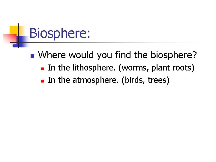 Biosphere: n Where would you find the biosphere? n n In the lithosphere. (worms,