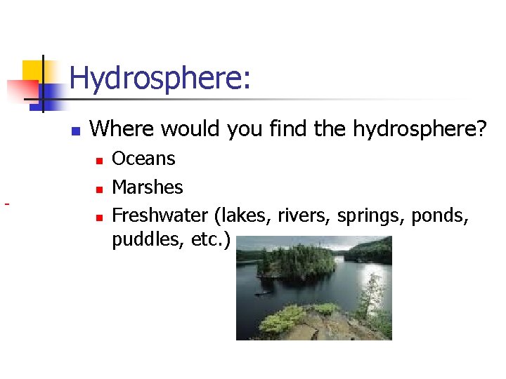 Hydrosphere: n Where would you find the hydrosphere? n n n Oceans Marshes Freshwater