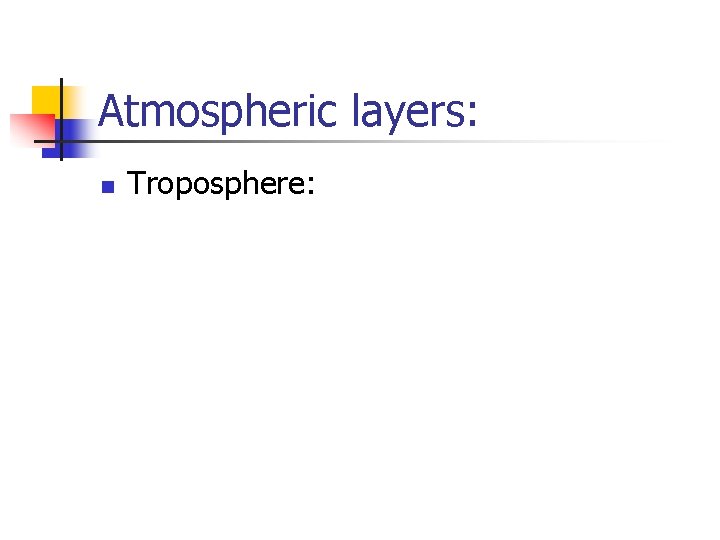 Atmospheric layers: n Troposphere: 