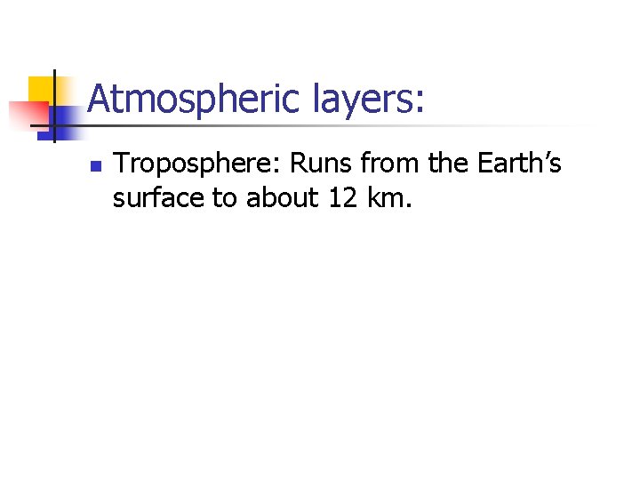 Atmospheric layers: n Troposphere: Runs from the Earth’s surface to about 12 km. 