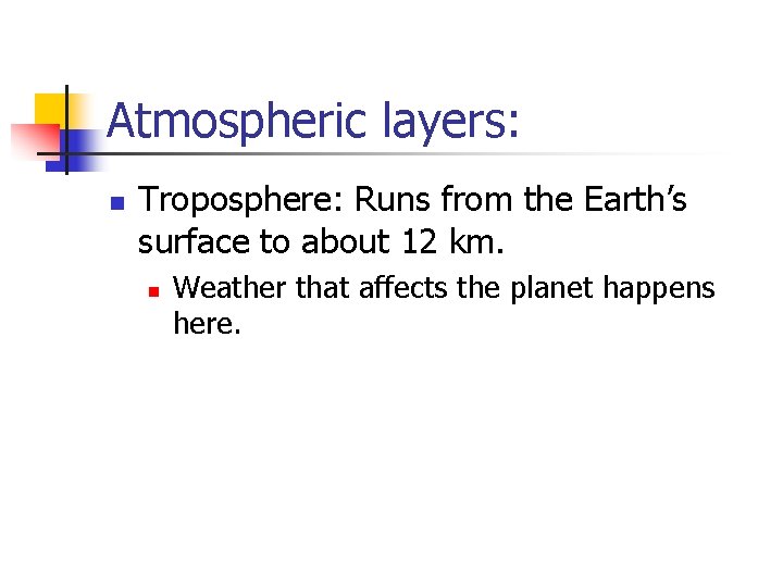 Atmospheric layers: n Troposphere: Runs from the Earth’s surface to about 12 km. n