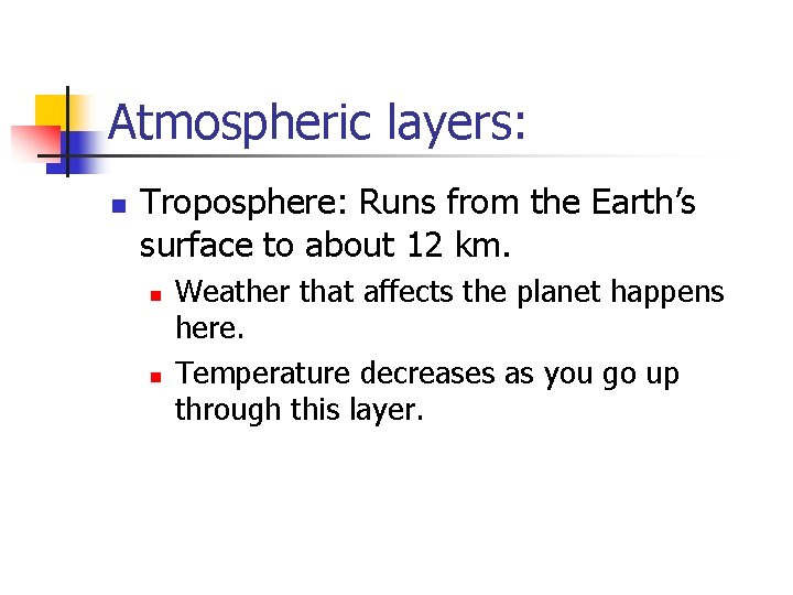 Atmospheric layers: n Troposphere: Runs from the Earth’s surface to about 12 km. n