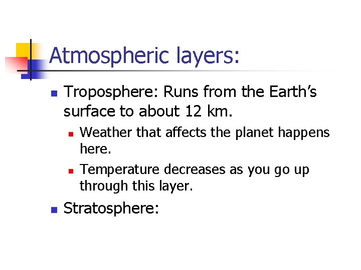 Atmospheric layers: n Troposphere: Runs from the Earth’s surface to about 12 km. n