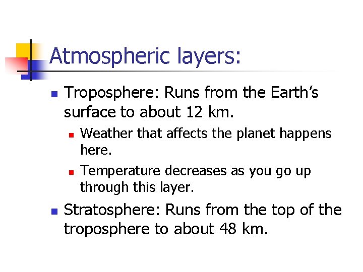 Atmospheric layers: n Troposphere: Runs from the Earth’s surface to about 12 km. n