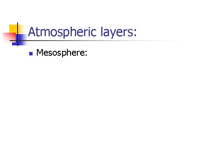 Atmospheric layers: n Mesosphere: 