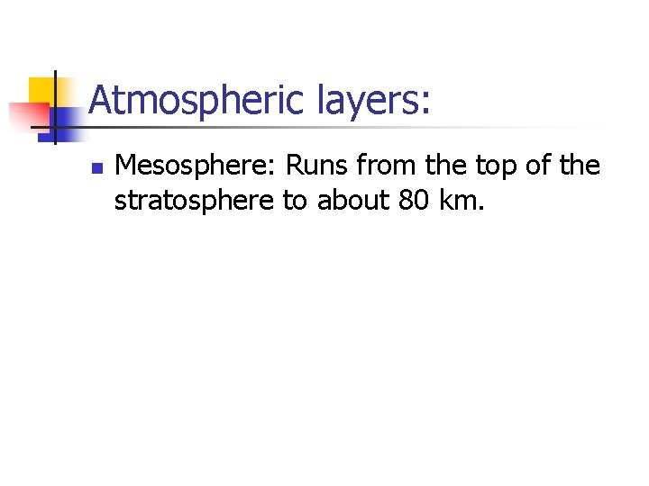 Atmospheric layers: n Mesosphere: Runs from the top of the stratosphere to about 80