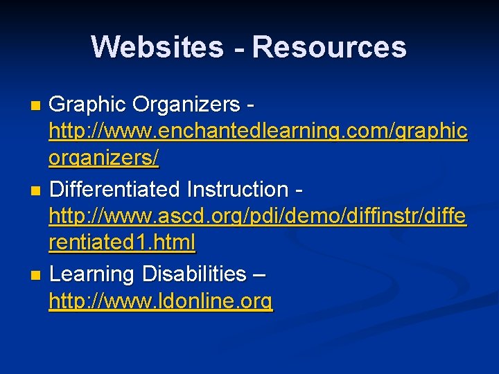 Websites - Resources Graphic Organizers http: //www. enchantedlearning. com/graphic organizers/ n Differentiated Instruction http: