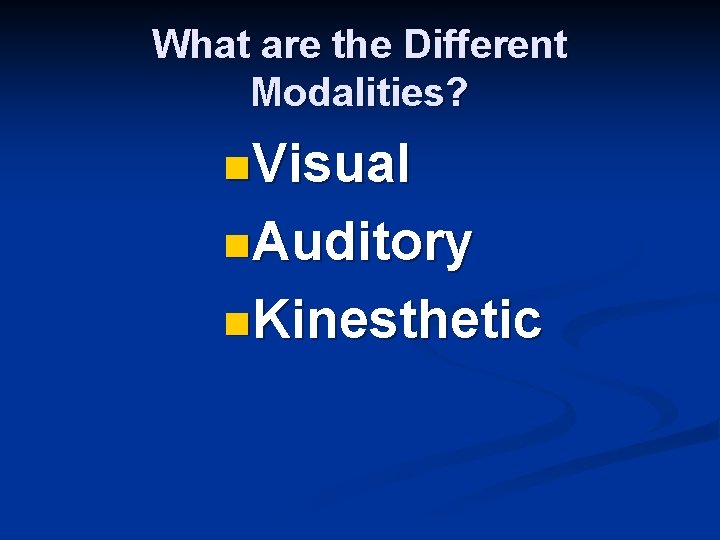 What are the Different Modalities? n. Visual n. Auditory n. Kinesthetic 