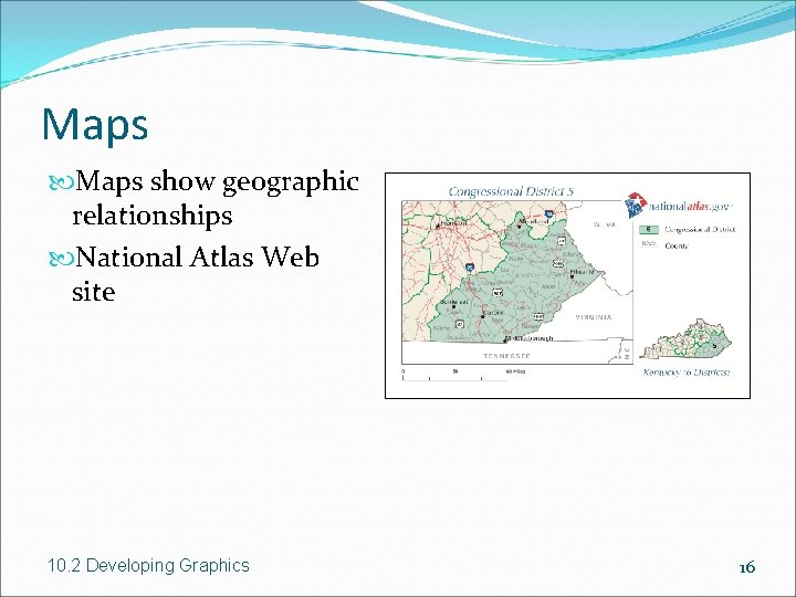 Maps show geographic relationships National Atlas Web site 10. 2 Developing Graphics 16 