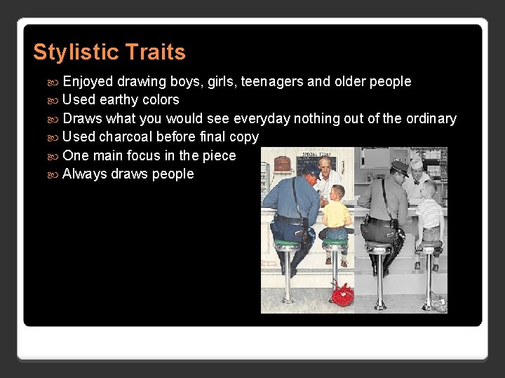 Stylistic Traits Enjoyed drawing boys, girls, teenagers and older people Used earthy colors Draws Stylistic Traits Enjoyed drawing boys, girls, teenagers and older people Used earthy colors Draws