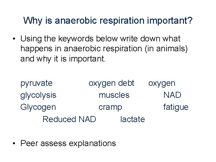 Why is anaerobic respiration important? • Using the keywords below write down what happens