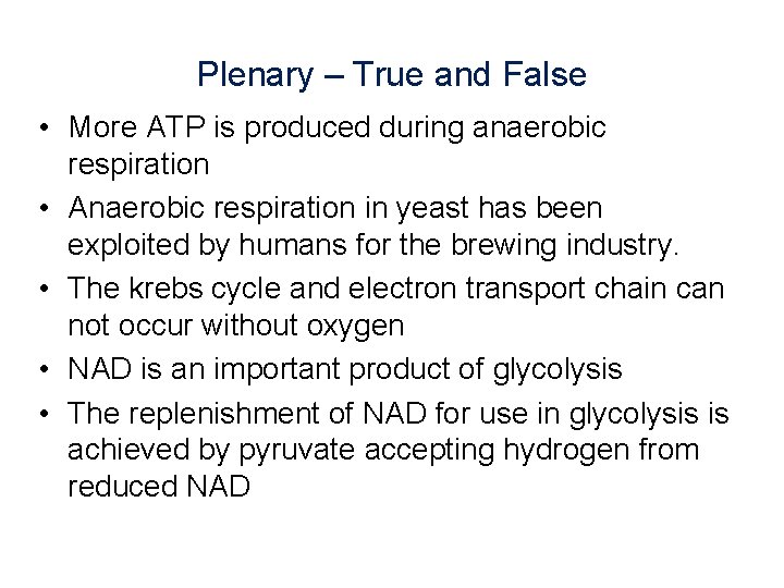 Plenary – True and False • More ATP is produced during anaerobic respiration •