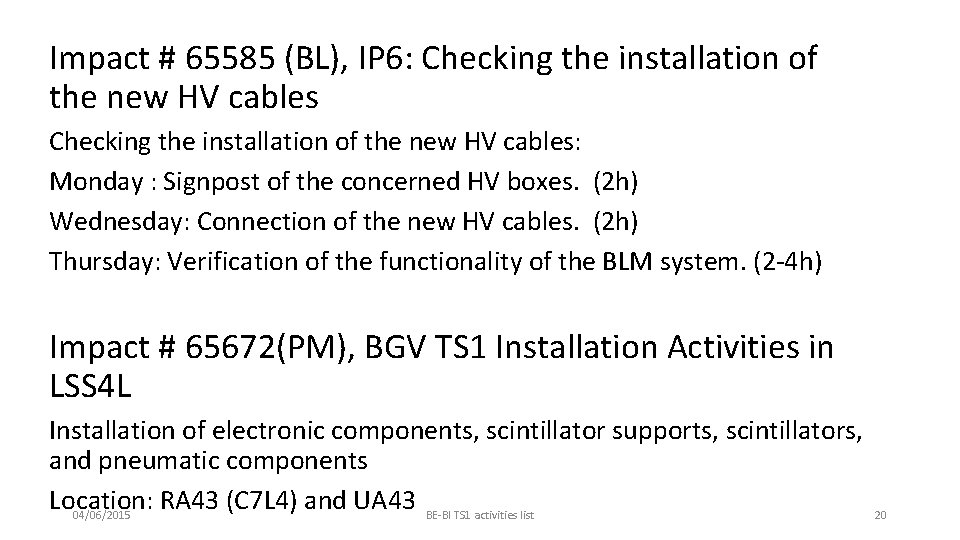 Impact # 65585 (BL), IP 6: Checking the installation of the new HV cables: