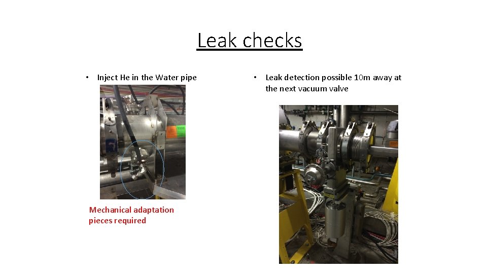 Leak checks • Inject He in the Water pipe Mechanical adaptation pieces required •