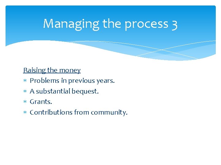 Managing the process 3 Raising the money Problems in previous years. A substantial bequest.